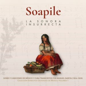 CD "Soapile. Sones y canciones de México y Cuba transcritos por Manuel García (1826-1828)"